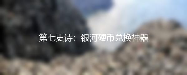 第七史诗：银河硬币兑换神器