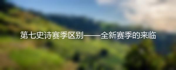 第七史诗赛季区别——全新赛季的来临