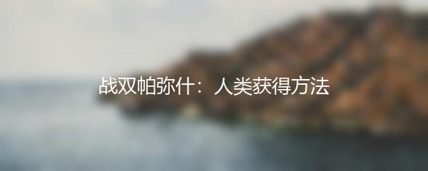 战双帕弥什：人类获得方法