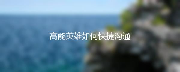 高能英雄如何快捷沟通