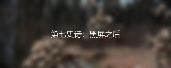 第七史诗：黑屏之后