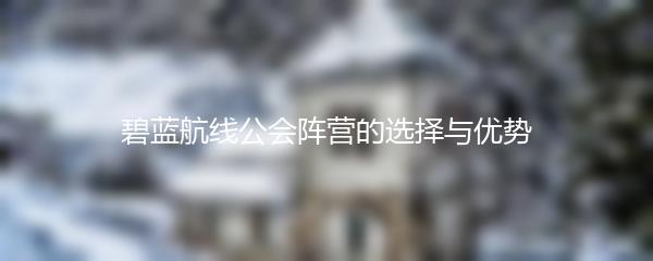 碧蓝航线公会阵营的选择与优势