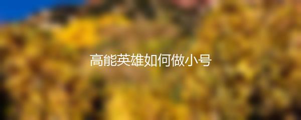 高能英雄如何做小号