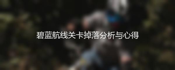 碧蓝航线关卡掉落分析与心得