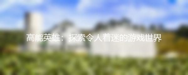 高能英雄：探索令人着迷的游戏世界