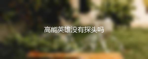 高能英雄没有探头吗