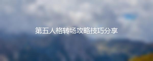第五人格转场攻略技巧分享