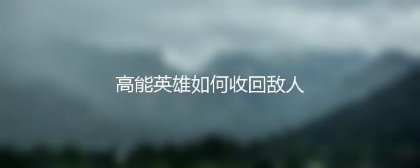 高能英雄如何收回敌人