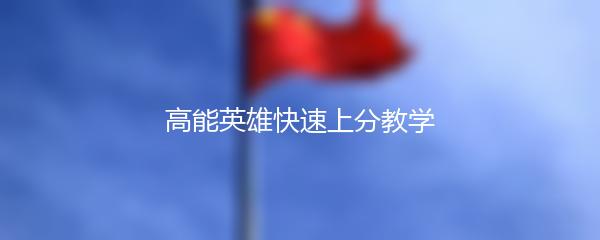 高能英雄快速上分教学