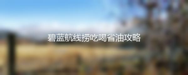 碧蓝航线捞吃喝省油攻略