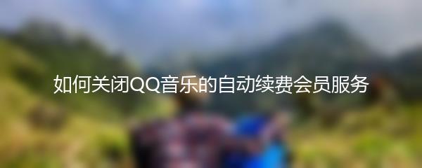 如何关闭QQ音乐的自动续费会员服务