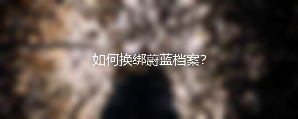 如何换绑蔚蓝档案？