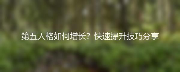 第五人格如何增长？快速提升技巧分享