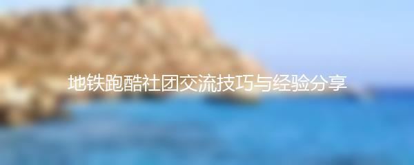 地铁跑酷社团交流技巧与经验分享