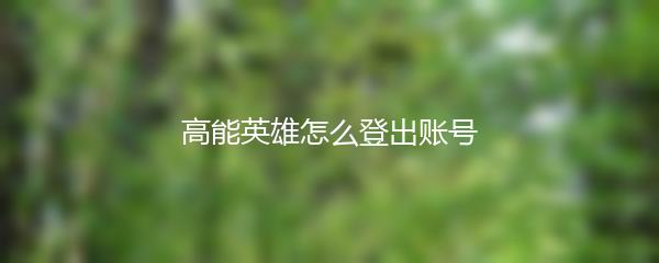 高能英雄怎么登出账号