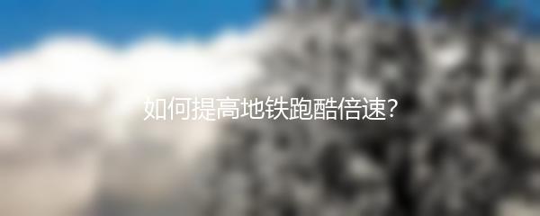 如何提高地铁跑酷倍速？