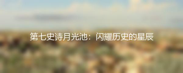 第七史诗月光池：闪耀历史的星辰