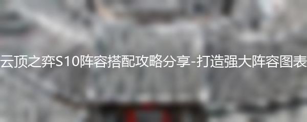 云顶之弈S10阵容搭配攻略分享-打造强大阵容图表