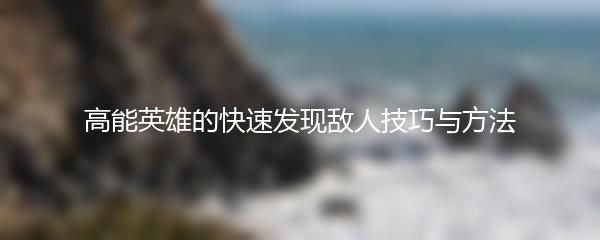 高能英雄的快速发现敌人技巧与方法