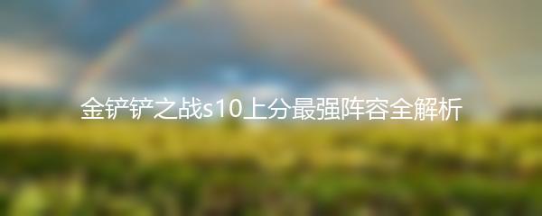 金铲铲之战s10上分最强阵容全解析