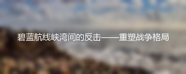 碧蓝航线峡湾间的反击——重塑战争格局