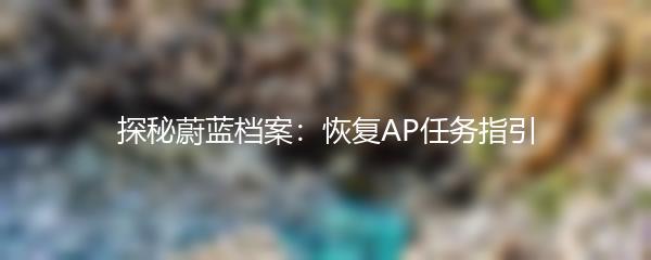 探秘蔚蓝档案：恢复AP任务指引