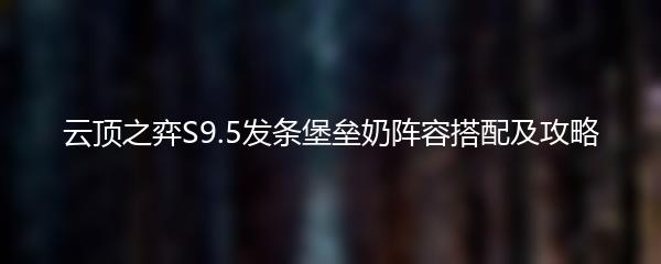 云顶之弈S9.5发条堡垒奶阵容搭配及攻略