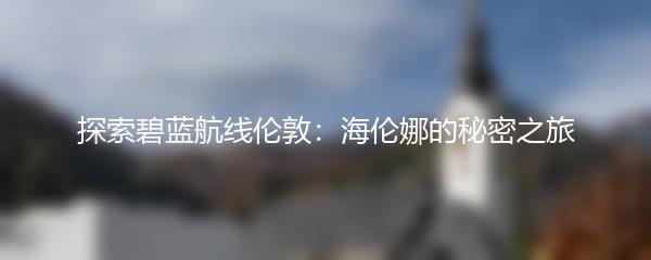 探索碧蓝航线伦敦：海伦娜的秘密之旅