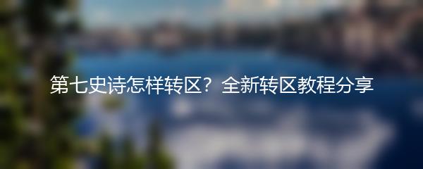 第七史诗怎样转区？全新转区教程分享