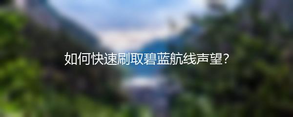 如何快速刷取碧蓝航线声望？