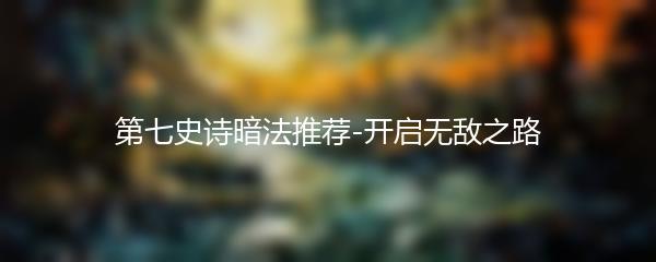 第七史诗暗法推荐-开启无敌之路