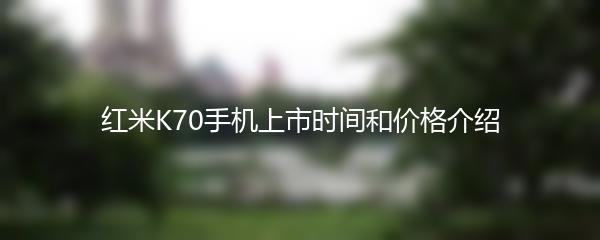 红米K70手机上市时间和价格介绍