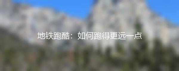 地铁跑酷：如何跑得更远一点