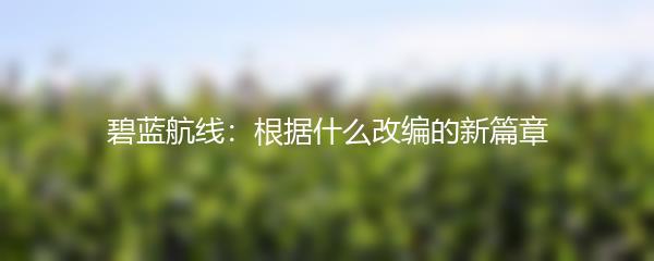 碧蓝航线：根据什么改编的新篇章