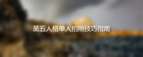 第五人格单人拍照技巧指南