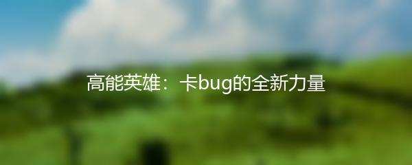 高能英雄：卡bug的全新力量