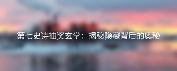 第七史诗抽奖玄学：揭秘隐藏背后的奥秘