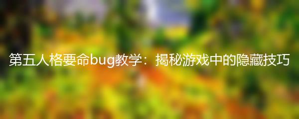 第五人格要命bug教学：揭秘游戏中的隐藏技巧