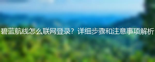 碧蓝航线怎么联网登录？详细步骤和注意事项解析