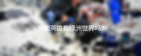 高能英雄有绿洲世界吗？