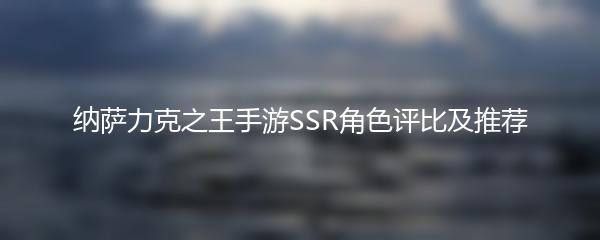 纳萨力克之王手游SSR角色评比及推荐