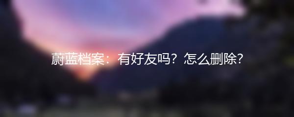 蔚蓝档案：有好友吗？怎么删除？