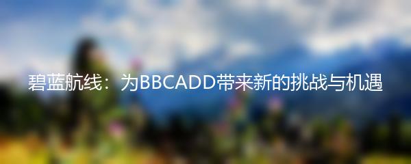 碧蓝航线：为BBCADD带来新的挑战与机遇