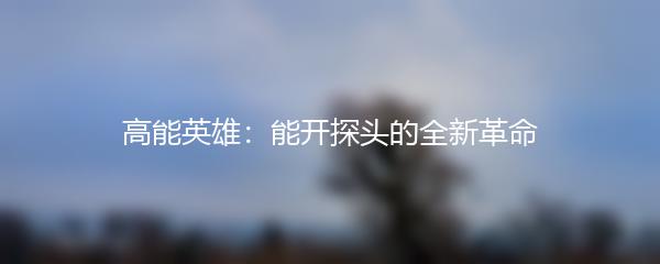 高能英雄：能开探头的全新革命