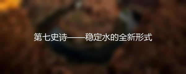 第七史诗——稳定水的全新形式