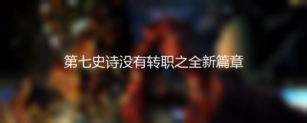 第七史诗没有转职之全新篇章