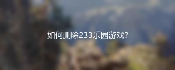 如何删除233乐园游戏？