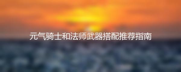 元气骑士和法师武器搭配推荐指南