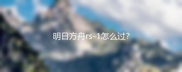 明日方舟rs-1怎么过？