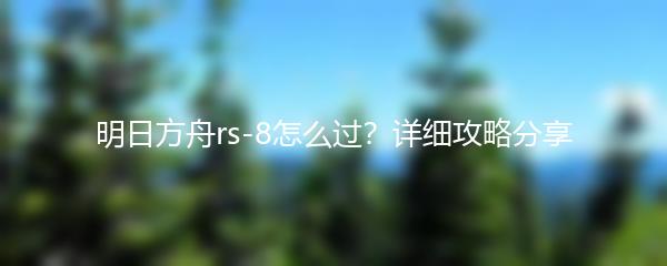 明日方舟rs-8怎么过？详细攻略分享